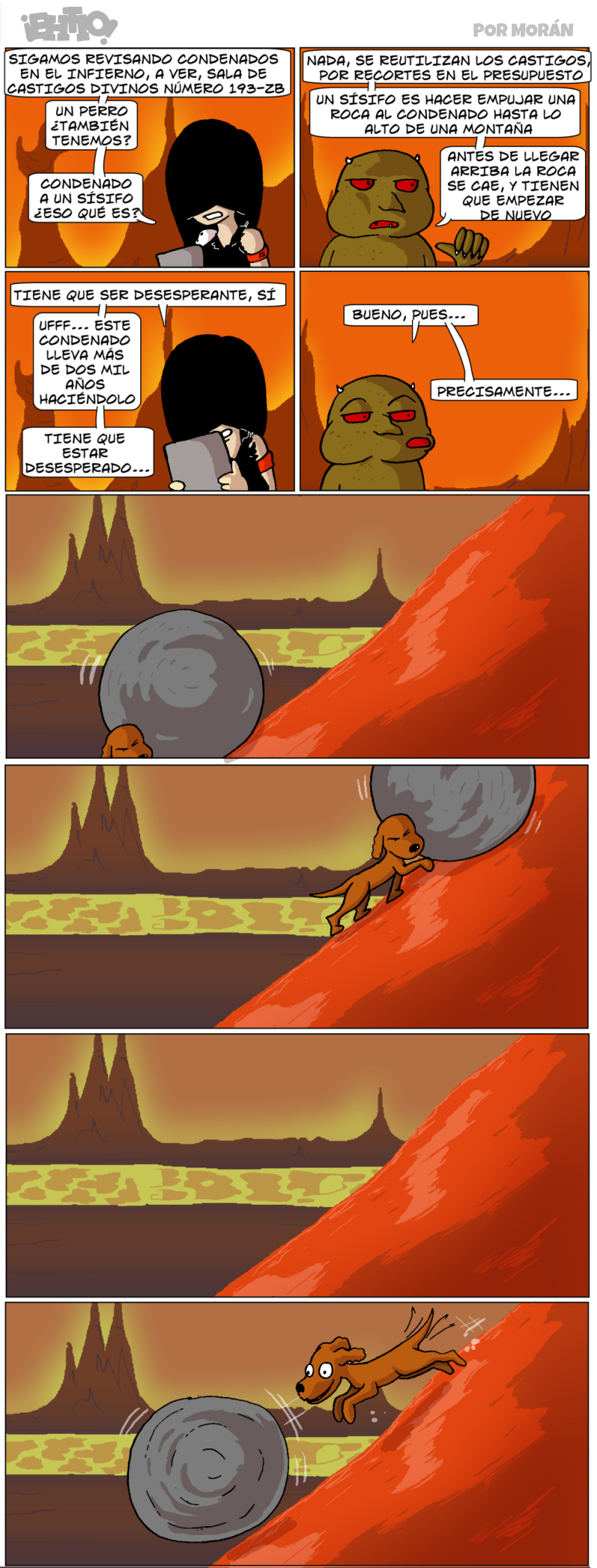 - ¿Y qué hace ese perro castigado en el inframundo?
-Prendió fuego a un orfanato.