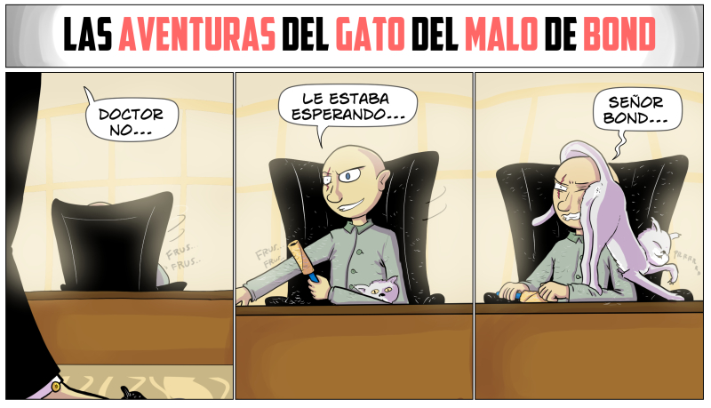- Cuidado con esa baldosa.
- ¿Es una trampa, Doctor No?
- No, Mechitas ha vomitado.